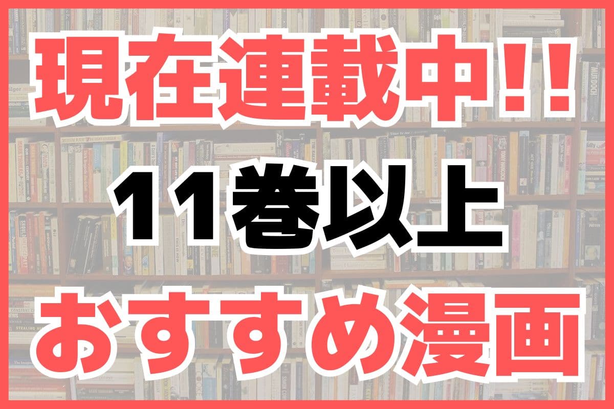 現在連載中で11巻以上の面白いおすすめ漫画 アイキャッチ