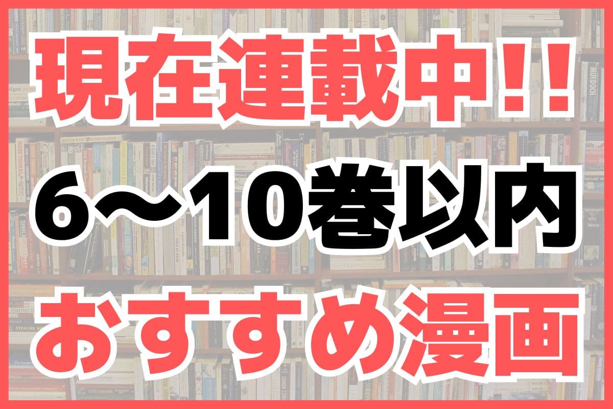 現在連載中で10巻以内の面白いおすすめ漫画 アイキャッチ